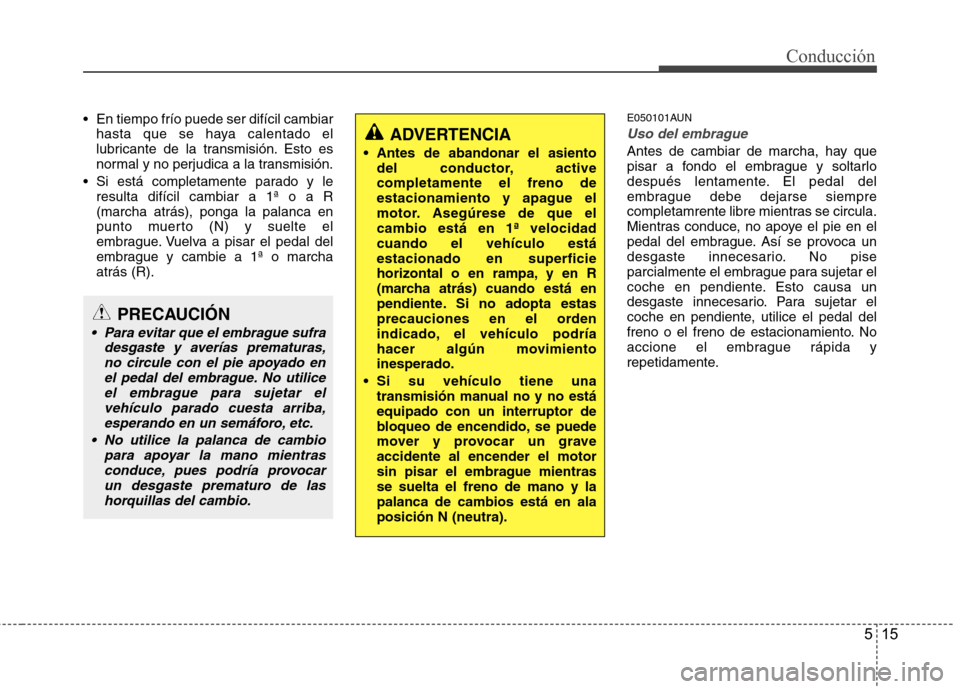 Hyundai Santa Fe 2011 Manual del propietario (in Spanish) 515
Conducción
En tiempo frío puede ser difícil cambiarhasta que se haya calentado el
lubricante de la transmisión. Esto es
normal y no perjudica a la transmisión.
Si está completamente parad Hyundai Santa Fe 2011 Manual del propietario (in Spanish) 515
Conducción
En tiempo frío puede ser difícil cambiarhasta que se haya calentado el
lubricante de la transmisión. Esto es
normal y no perjudica a la transmisión.
Si está completamente parad