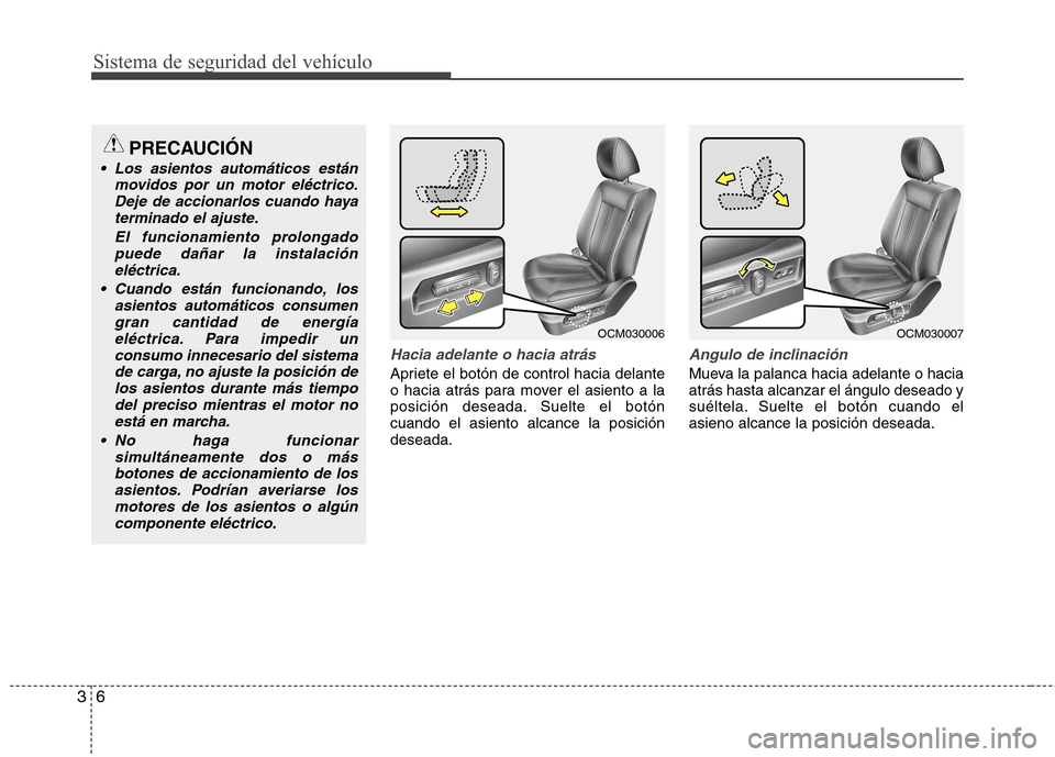 Hyundai Santa Fe 2011  Manual del propietario (in Spanish) Sistema de seguridad del vehículo
6
3
Hacia adelante o hacia atrás
Apriete el botón de control hacia delante 
o hacia atrás para mover el asiento a la
posición deseada. Suelte el botóncuando el 