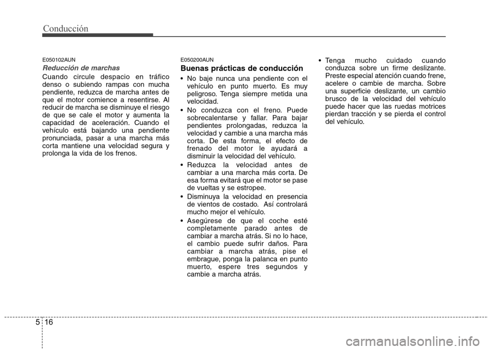 Hyundai Santa Fe 2011 Manual del propietario (in Spanish) Conducción
16
5
E050102AUN
Reducción de marchas
Cuando circule despacio en tráfico
denso o subiendo rampas con mucha
pendiente, reduzca de marcha antes de
que el motor comience a resentirse. Al
re Hyundai Santa Fe 2011 Manual del propietario (in Spanish) Conducción
16
5
E050102AUN
Reducción de marchas
Cuando circule despacio en tráfico
denso o subiendo rampas con mucha
pendiente, reduzca de marcha antes de
que el motor comience a resentirse. Al
re