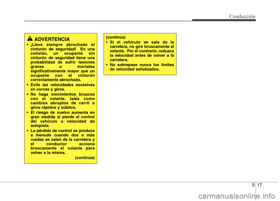 Hyundai Santa Fe 2011 Manual del propietario (in Spanish) 517
Conducción
ADVERTENCIA
¡Lleve siempre abrochado el cinturón de seguridad! En una
colisión, un ocupante sincinturón de seguridad tiene una
probabilidad de sufrir lesiones
graves o mortales
Hyundai Santa Fe 2011 Manual del propietario (in Spanish) 517
Conducción
ADVERTENCIA
¡Lleve siempre abrochado el cinturón de seguridad! En una
colisión, un ocupante sincinturón de seguridad tiene una
probabilidad de sufrir lesiones
graves o mortales