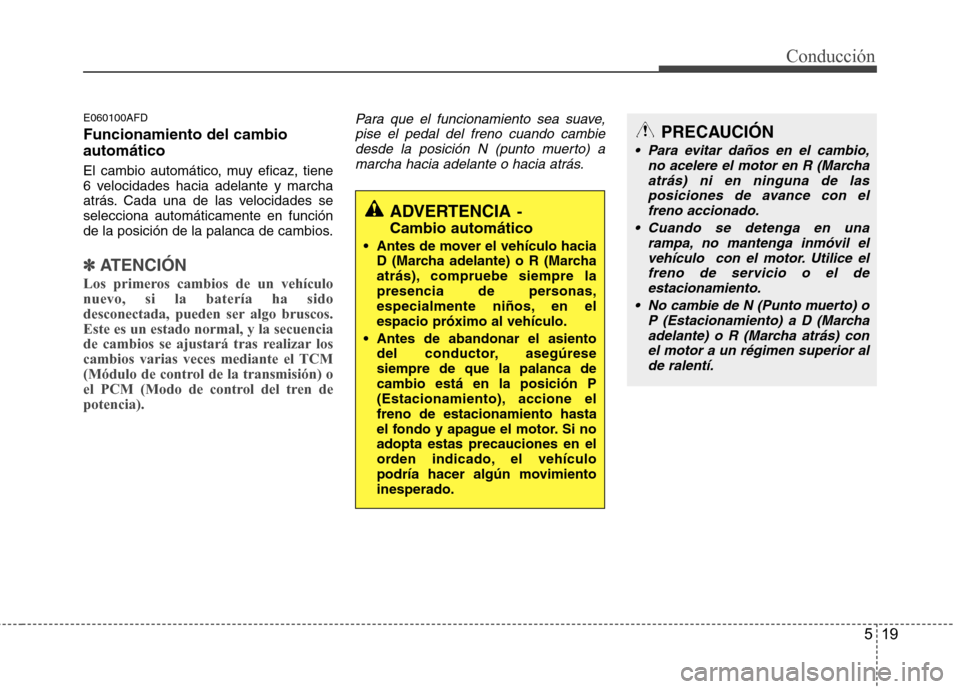 Hyundai Santa Fe 2011 Manual del propietario (in Spanish) 519
Conducción
E060100AFD Funcionamiento del cambio automático
El cambio automático, muy eficaz, tiene
6 velocidades hacia adelante y marcha
atrás. Cada una de las velocidades seselecciona autom Hyundai Santa Fe 2011 Manual del propietario (in Spanish) 519
Conducción
E060100AFD Funcionamiento del cambio automático
El cambio automático, muy eficaz, tiene
6 velocidades hacia adelante y marcha
atrás. Cada una de las velocidades seselecciona autom