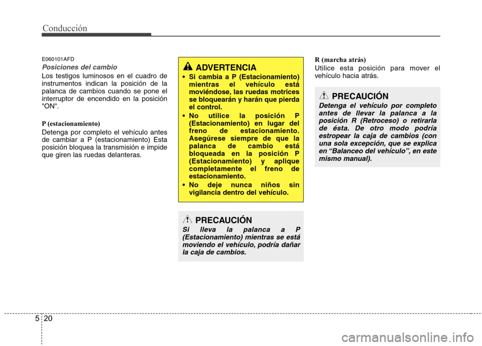 Hyundai Santa Fe 2011 Manual del propietario (in Spanish) Conducción
20
5
E060101AFD
Posiciones del cambio
Los testigos luminosos en el cuadro de
instrumentos indican la posición de lapalanca de cambios cuando se pone el
interruptor de encendido en la pos Hyundai Santa Fe 2011 Manual del propietario (in Spanish) Conducción
20
5
E060101AFD
Posiciones del cambio
Los testigos luminosos en el cuadro de
instrumentos indican la posición de lapalanca de cambios cuando se pone el
interruptor de encendido en la pos