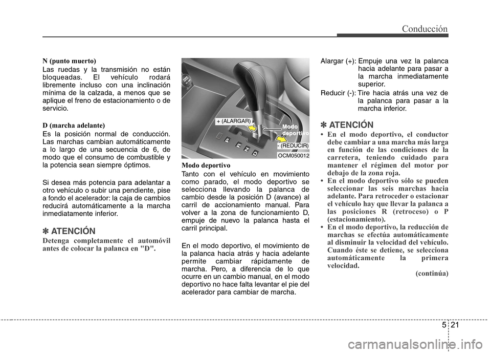 Hyundai Santa Fe 2011 Manual del propietario (in Spanish) 521
Conducción
N (punto muerto)
Las ruedas y la transmisión no están
bloqueadas. El vehículo rodarálibremente incluso con una inclinaciónmínima de la calzada, a menos que seaplique el freno d Hyundai Santa Fe 2011 Manual del propietario (in Spanish) 521
Conducción
N (punto muerto)
Las ruedas y la transmisión no están
bloqueadas. El vehículo rodarálibremente incluso con una inclinaciónmínima de la calzada, a menos que seaplique el freno d