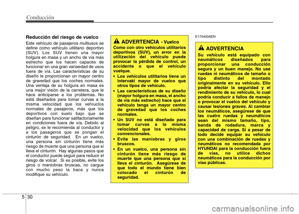 Hyundai Santa Fe 2011 Manual del propietario (in Spanish) Conducción
30
5
Reducción del riesgo de vuelco
Este vehículo de pasajeros multiusos se
define como vehículo utilitario deportivo
(SUV). Los SUV tienen una mayor
holgura en masa y un ancho de ví Hyundai Santa Fe 2011 Manual del propietario (in Spanish) Conducción
30
5
Reducción del riesgo de vuelco
Este vehículo de pasajeros multiusos se
define como vehículo utilitario deportivo
(SUV). Los SUV tienen una mayor
holgura en masa y un ancho de ví