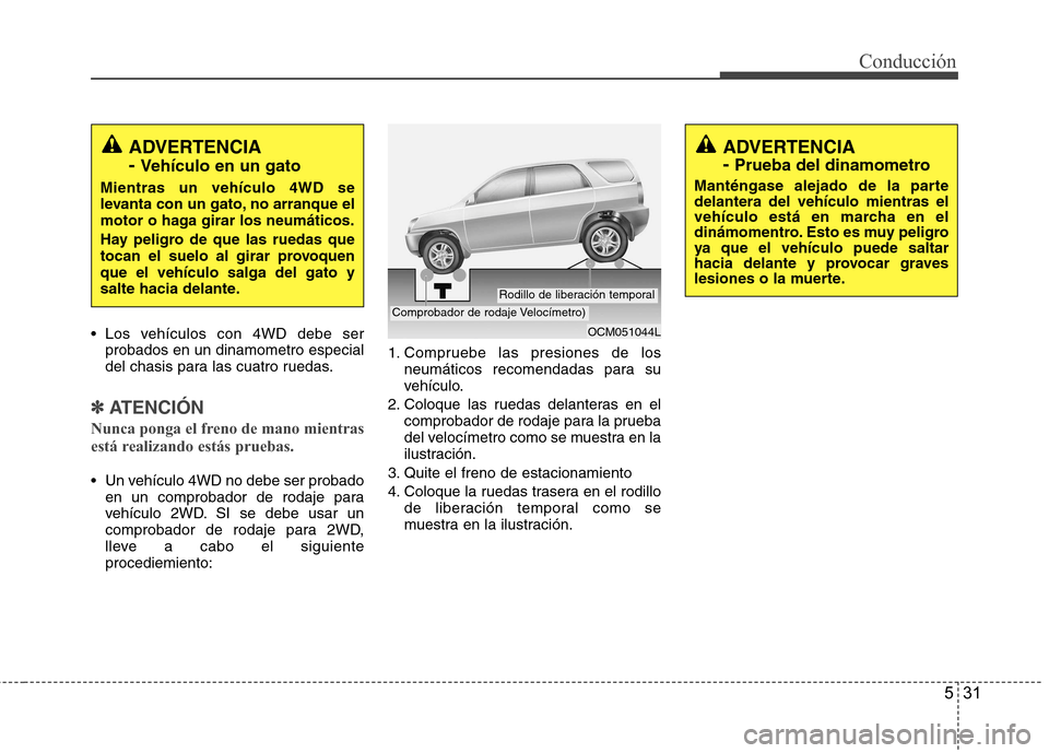 Hyundai Santa Fe 2011 Manual del propietario (in Spanish) 531
Conducción
Los vehículos con 4WD debe serprobados en un dinamometro especial
del chasis para las cuatro ruedas.
✽✽ ATENCIÓN
Nunca ponga el freno de mano mientras
está realizando estás Hyundai Santa Fe 2011 Manual del propietario (in Spanish) 531
Conducción
Los vehículos con 4WD debe serprobados en un dinamometro especial
del chasis para las cuatro ruedas.
✽✽ ATENCIÓN
Nunca ponga el freno de mano mientras
está realizando estás