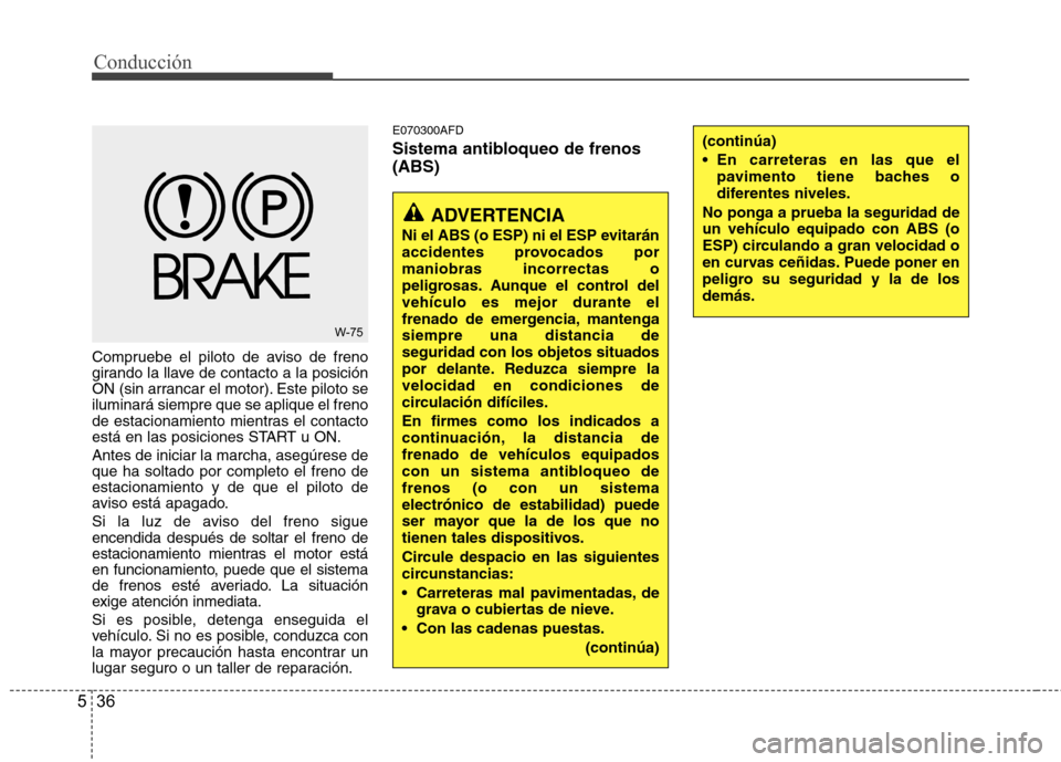 Hyundai Santa Fe 2011 Manual del propietario (in Spanish) Conducción
36
5
Compruebe el piloto de aviso de freno
girando la llave de contacto a la posición
ON (sin arrancar el motor). Este piloto seiluminará siempre que se aplique el freno
de estacionamie Hyundai Santa Fe 2011 Manual del propietario (in Spanish) Conducción
36
5
Compruebe el piloto de aviso de freno
girando la llave de contacto a la posición
ON (sin arrancar el motor). Este piloto seiluminará siempre que se aplique el freno
de estacionamie