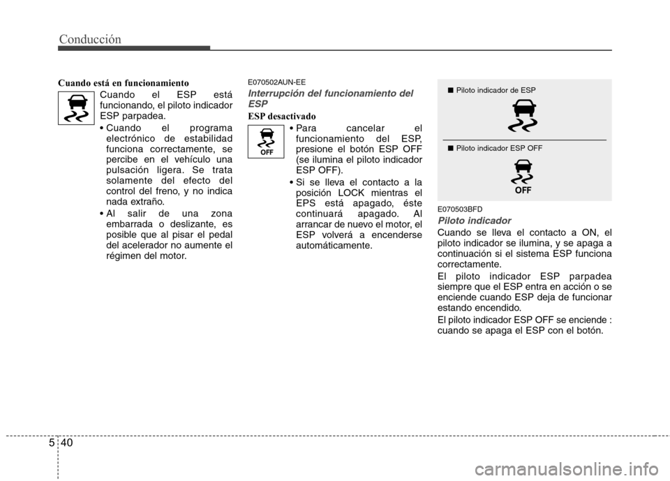 Hyundai Santa Fe 2011 Manual del propietario (in Spanish) Conducción
40
5
Cuando está en funcionamiento
Cuando el ESP está
funcionando, el piloto indicador
ESP parpadea.
electrónico de estabilidad
funciona correctamente, se
percibe en el vehículo una Hyundai Santa Fe 2011 Manual del propietario (in Spanish) Conducción
40
5
Cuando está en funcionamiento
Cuando el ESP está
funcionando, el piloto indicador
ESP parpadea.
electrónico de estabilidad
funciona correctamente, se
percibe en el vehículo una