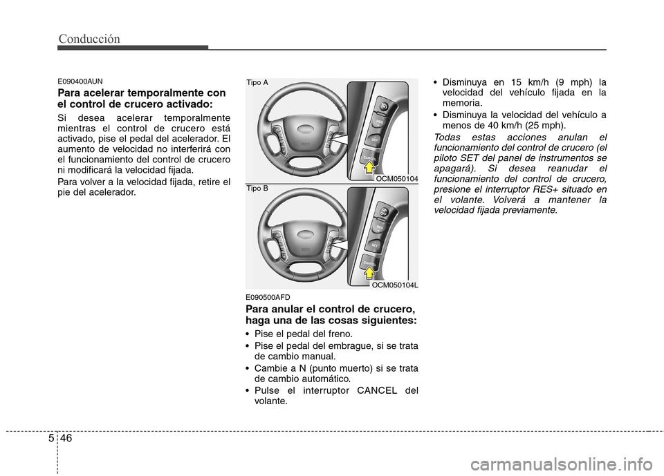 Hyundai Santa Fe 2011 Manual del propietario (in Spanish) Conducción
46
5
E090400AUN
Para acelerar temporalmente con
el control de crucero activado:
Si desea acelerar temporalmente
mientras el control de crucero está
activado, pise el pedal del acelera Hyundai Santa Fe 2011 Manual del propietario (in Spanish) Conducción
46
5
E090400AUN
Para acelerar temporalmente con
el control de crucero activado:
Si desea acelerar temporalmente
mientras el control de crucero está
activado, pise el pedal del acelera