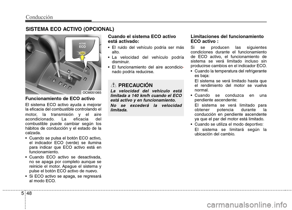 Hyundai Santa Fe 2011 Manual del propietario (in Spanish) Conducción
48
5
Funcionamiento de ECO activo
El sistema ECO activo ayuda a mejorar
la eficacia del combustible controlando el
motor, la transmisión y el aire
acondicionado. La eficacia del
combu Hyundai Santa Fe 2011 Manual del propietario (in Spanish) Conducción
48
5
Funcionamiento de ECO activo
El sistema ECO activo ayuda a mejorar
la eficacia del combustible controlando el
motor, la transmisión y el aire
acondicionado. La eficacia del
combu