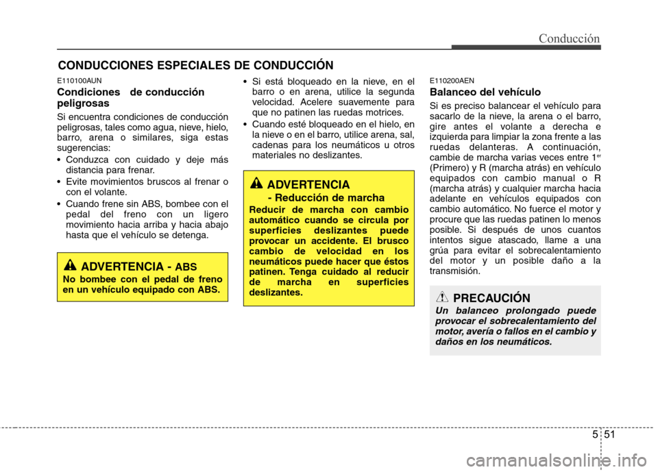 Hyundai Santa Fe 2011 Manual del propietario (in Spanish) 551
Conducción
E110100AUN Condiciones de conducción
peligrosas
Si encuentra condiciones de conducción
peligrosas, tales como agua, nieve, hielo,
barro, arena o similares, siga estassugerencia Hyundai Santa Fe 2011 Manual del propietario (in Spanish) 551
Conducción
E110100AUN Condiciones de conducción
peligrosas
Si encuentra condiciones de conducción
peligrosas, tales como agua, nieve, hielo,
barro, arena o similares, siga estassugerencia