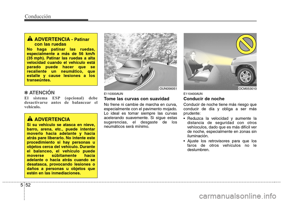 Hyundai Santa Fe 2011 Manual del propietario (in Spanish) Conducción
52
5
✽✽
ATENCIÓN
El sistema ESP (opcional) debe
desactivarse antes de balancear elvehículo.E110300AUN
Tome las curvas con suavidad
No frene ni cambie de marcha en curva,
espec Hyundai Santa Fe 2011 Manual del propietario (in Spanish) Conducción
52
5
✽✽
ATENCIÓN
El sistema ESP (opcional) debe
desactivarse antes de balancear elvehículo.E110300AUN
Tome las curvas con suavidad
No frene ni cambie de marcha en curva,
espec