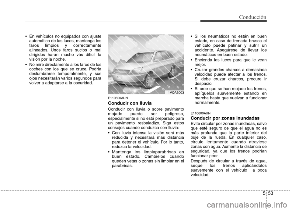 Hyundai Santa Fe 2011 Manual del propietario (in Spanish) 553
Conducción
En vehículos no equipados con ajusteautomático de las luces, mantenga los
faros limpios y correctamente
alineados. Unos faros sucios o mal
dirigidos harán mucho vás difícil la
v Hyundai Santa Fe 2011 Manual del propietario (in Spanish) 553
Conducción
En vehículos no equipados con ajusteautomático de las luces, mantenga los
faros limpios y correctamente
alineados. Unos faros sucios o mal
dirigidos harán mucho vás difícil la
v