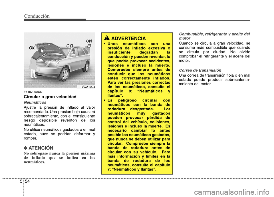Hyundai Santa Fe 2011  Manual del propietario (in Spanish) Conducción
54
5
E110700AUN 
Circular a gran velocidad
Neumáticos
Ajustre la presión de inflado al valor 
recomendado. Una presión baja causará
sobrecalentamiento, con el consiguiente
riesgo depos