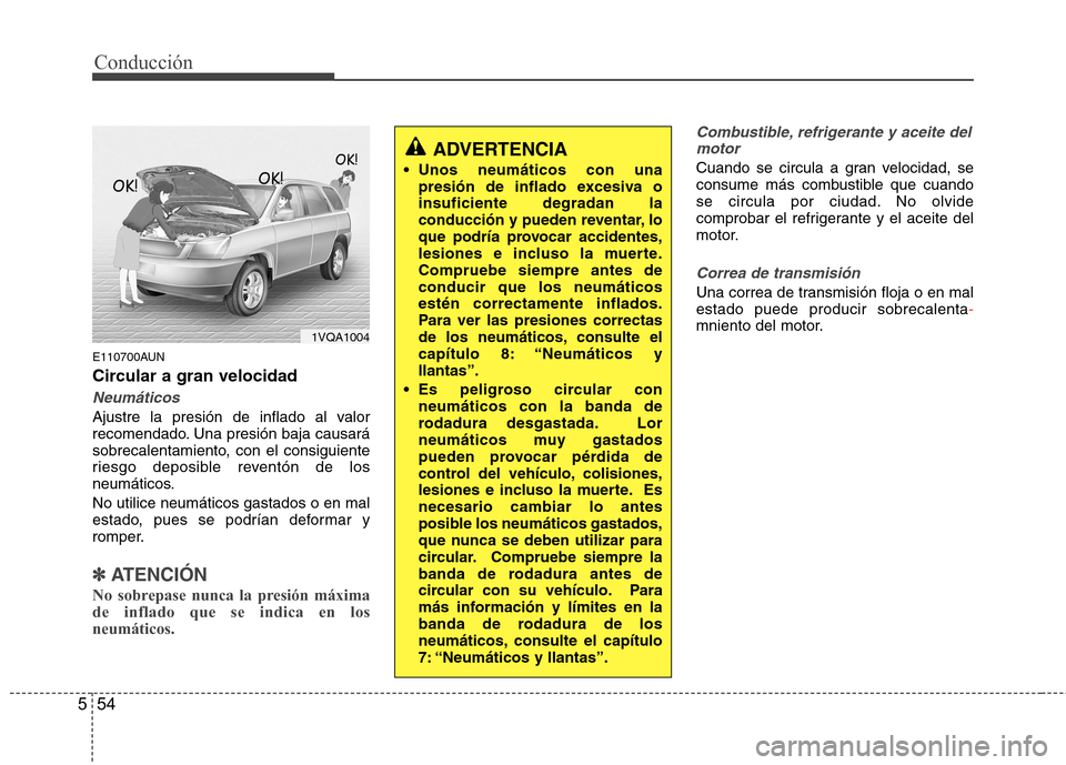 Hyundai Santa Fe 2011 Manual del propietario (in Spanish) Conducción
54
5
E110700AUN
Circular a gran velocidad
Neumáticos
Ajustre la presión de inflado al valor
recomendado. Una presión baja causará
sobrecalentamiento, con el consiguiente
riesgo depos Hyundai Santa Fe 2011 Manual del propietario (in Spanish) Conducción
54
5
E110700AUN
Circular a gran velocidad
Neumáticos
Ajustre la presión de inflado al valor
recomendado. Una presión baja causará
sobrecalentamiento, con el consiguiente
riesgo depos