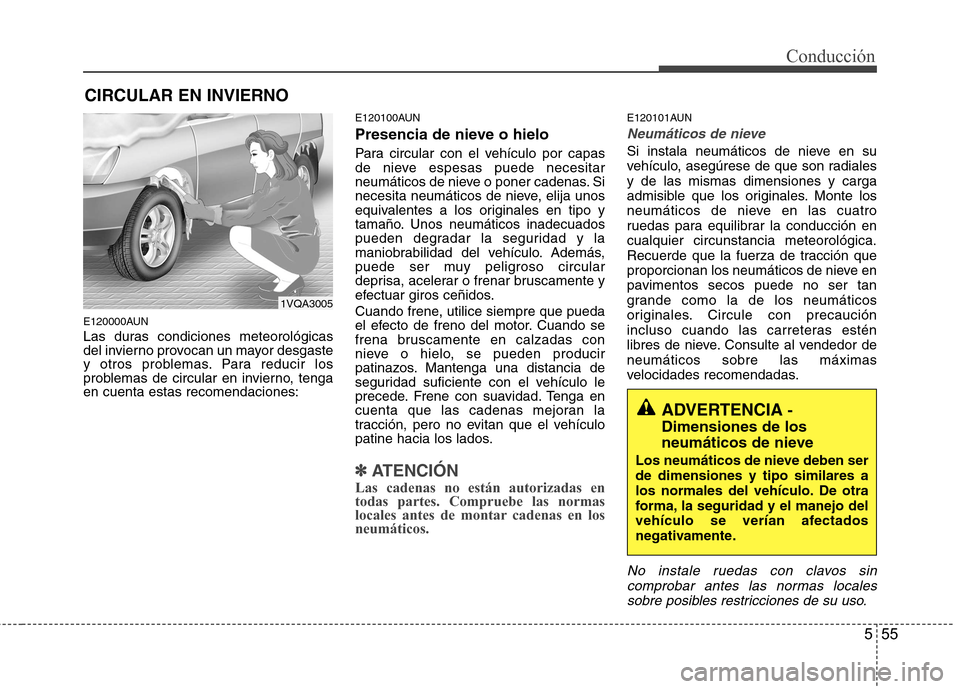 Hyundai Santa Fe 2011 Manual del propietario (in Spanish) 555
Conducción
E120000AUN
Las duras condiciones meteorológicas
del invierno provocan un mayor desgaste
y otros problemas. Para reducir los
problemas de circular en invierno, tengaen cuenta estas r Hyundai Santa Fe 2011 Manual del propietario (in Spanish) 555
Conducción
E120000AUN
Las duras condiciones meteorológicas
del invierno provocan un mayor desgaste
y otros problemas. Para reducir los
problemas de circular en invierno, tengaen cuenta estas r