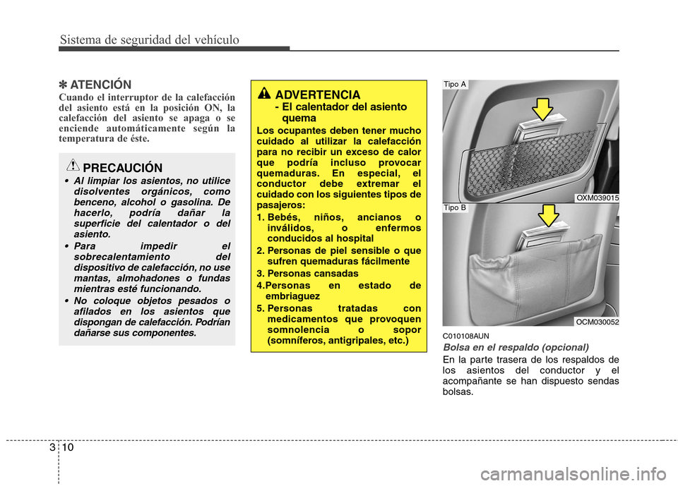 Hyundai Santa Fe 2011  Manual del propietario (in Spanish) Sistema de seguridad del vehículo
10
3
✽✽
ATENCIÓN
Cuando el interruptor de la calefacción del asiento está en la posición ON, lacalefacción del asiento se apaga o seenciende automáticament