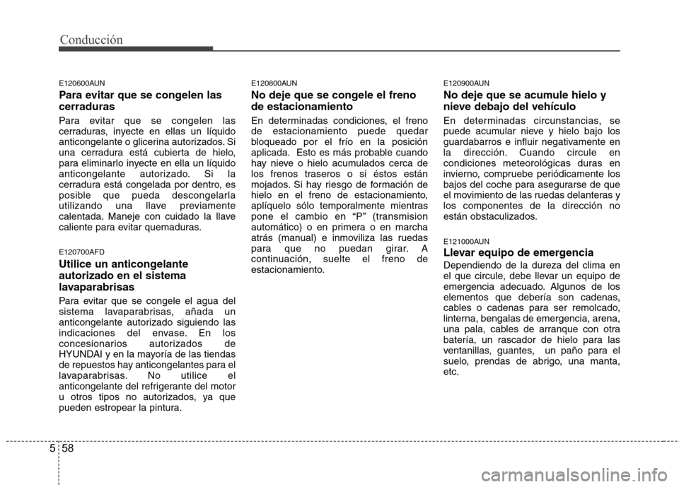 Hyundai Santa Fe 2011 Manual del propietario (in Spanish) Conducción
58
5
E120600AUN
Para evitar que se congelen las cerraduras
Para evitar que se congelen las
cerraduras, inyecte en ellas un líquido
anticongelante o glicerina autorizados. Si
una cerrad Hyundai Santa Fe 2011 Manual del propietario (in Spanish) Conducción
58
5
E120600AUN
Para evitar que se congelen las cerraduras
Para evitar que se congelen las
cerraduras, inyecte en ellas un líquido
anticongelante o glicerina autorizados. Si
una cerrad