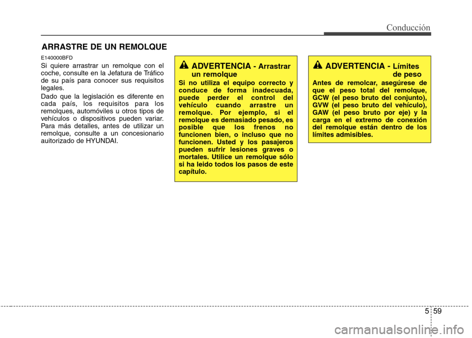 Hyundai Santa Fe 2011 Manual del propietario (in Spanish) 559
Conducción
E140000BFD
Si quiere arrastrar un remolque con el
coche, consulte en la Jefatura de Tráfico
de su país para conocer sus requisitos
legales.
Dado que la legislación es diferente e Hyundai Santa Fe 2011 Manual del propietario (in Spanish) 559
Conducción
E140000BFD
Si quiere arrastrar un remolque con el
coche, consulte en la Jefatura de Tráfico
de su país para conocer sus requisitos
legales.
Dado que la legislación es diferente e