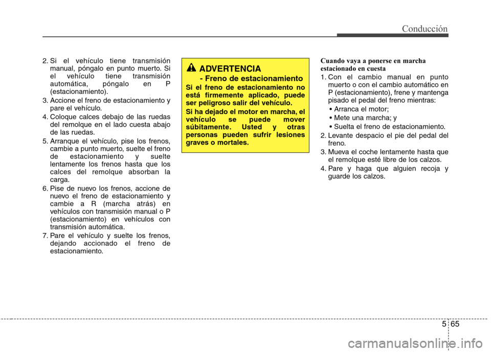 Hyundai Santa Fe 2011 Manual del propietario (in Spanish) 565
Conducción
2. Si el vehículo tiene transmisiónmanual, póngalo en punto muerto. Si
el vehículo tiene transmisiónautomática, póngalo en P(estacionamiento).
3. Accione el freno de estacionam Hyundai Santa Fe 2011 Manual del propietario (in Spanish) 565
Conducción
2. Si el vehículo tiene transmisiónmanual, póngalo en punto muerto. Si
el vehículo tiene transmisiónautomática, póngalo en P(estacionamiento).
3. Accione el freno de estacionam