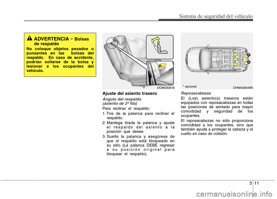 Hyundai Santa Fe 2011 Manual del propietario (in Spanish) 311
Sistema de seguridad del vehículo
Ajuste del asiento trasero
Ángulo del respaldo (asiento de 2ª fila)
Para reclinar el respaldo:
1. Tire de la palanca para reclinar el respaldo.
2. Mantega tir Hyundai Santa Fe 2011 Manual del propietario (in Spanish) 311
Sistema de seguridad del vehículo
Ajuste del asiento trasero
Ángulo del respaldo (asiento de 2ª fila)
Para reclinar el respaldo:
1. Tire de la palanca para reclinar el respaldo.
2. Mantega tir