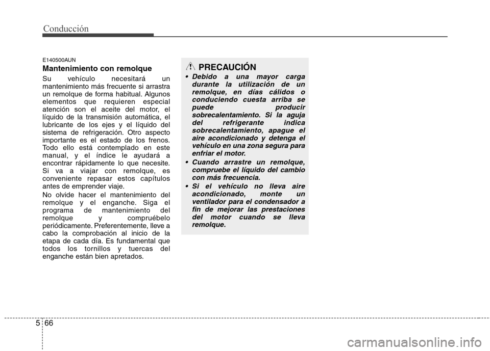 Hyundai Santa Fe 2011 Manual del propietario (in Spanish) Conducción
66
5
E140500AUN Mantenimiento con remolque
Su vehículo necesitará un
mantenimiento más frecuente si arrastra
un remolque de forma habitual. Algunoselementos que requieren especial
ate Hyundai Santa Fe 2011 Manual del propietario (in Spanish) Conducción
66
5
E140500AUN Mantenimiento con remolque
Su vehículo necesitará un
mantenimiento más frecuente si arrastra
un remolque de forma habitual. Algunoselementos que requieren especial
ate