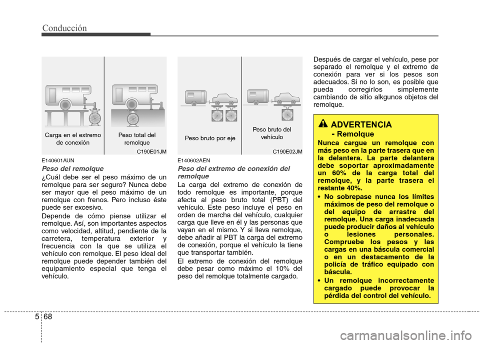 Hyundai Santa Fe 2011 Manual del propietario (in Spanish) Conducción
68
5
E140601AUN
Peso del remolque
¿Cuál debe ser el peso máximo de un
remolque para ser seguro? Nunca debe
ser mayor que el peso máximo de un
remolque con frenos. Pero incluso éste
p Hyundai Santa Fe 2011 Manual del propietario (in Spanish) Conducción
68
5
E140601AUN
Peso del remolque
¿Cuál debe ser el peso máximo de un
remolque para ser seguro? Nunca debe
ser mayor que el peso máximo de un
remolque con frenos. Pero incluso éste
p