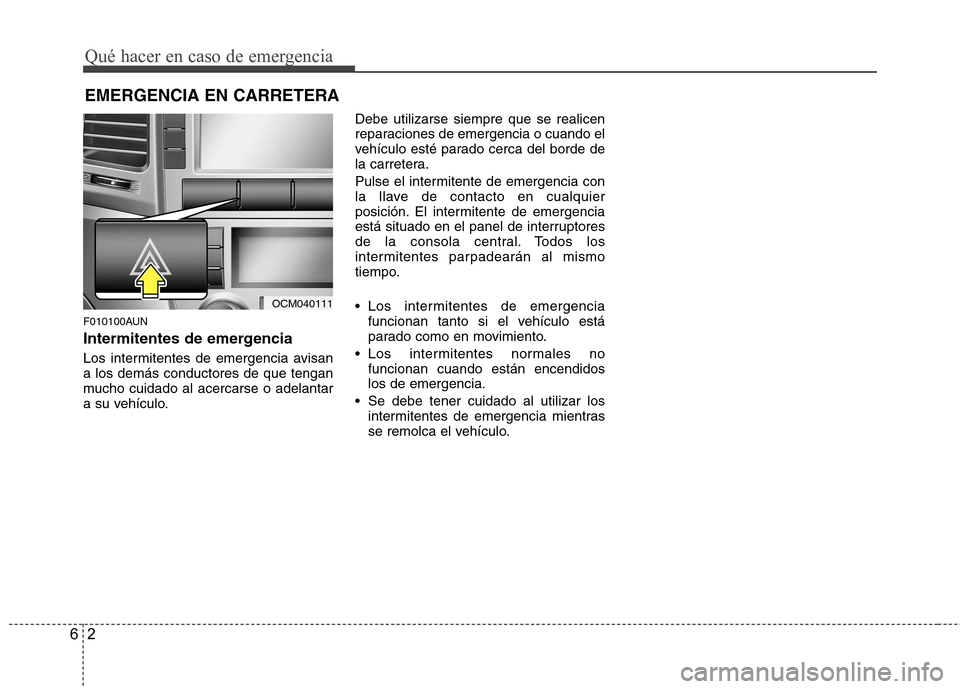 Hyundai Santa Fe 2011 Manual del propietario (in Spanish) Qué hacer en caso de emergencia
2
6
EMERGENCIA EN CARRETERA
F010100AUN
Intermitentes de emergencia
Los intermitentes de emergencia avisan a los demás conductores de que tengan
mucho cuidado al ace Hyundai Santa Fe 2011 Manual del propietario (in Spanish) Qué hacer en caso de emergencia
2
6
EMERGENCIA EN CARRETERA
F010100AUN
Intermitentes de emergencia
Los intermitentes de emergencia avisan a los demás conductores de que tengan
mucho cuidado al ace