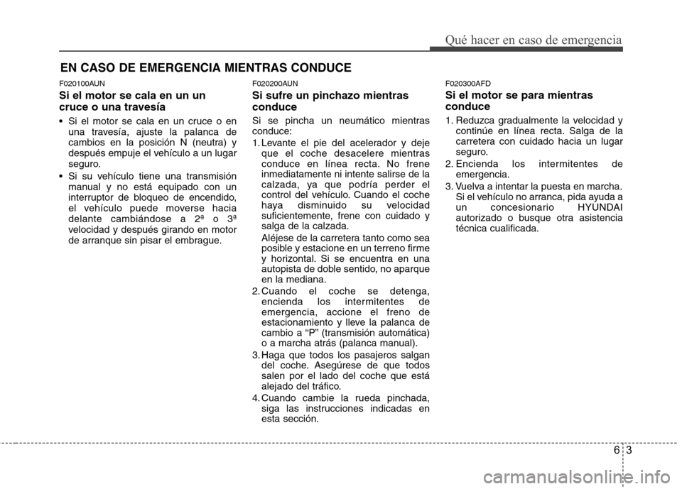 Hyundai Santa Fe 2011 Manual del propietario (in Spanish) 63
Qué hacer en caso de emergencia
F020100AUN Si el motor se cala en un un
cruce o una travesía
Si el motor se cala en un cruce o enuna travesía, ajuste la palanca de
cambios en la posición N Hyundai Santa Fe 2011 Manual del propietario (in Spanish) 63
Qué hacer en caso de emergencia
F020100AUN Si el motor se cala en un un
cruce o una travesía
Si el motor se cala en un cruce o enuna travesía, ajuste la palanca de
cambios en la posición N