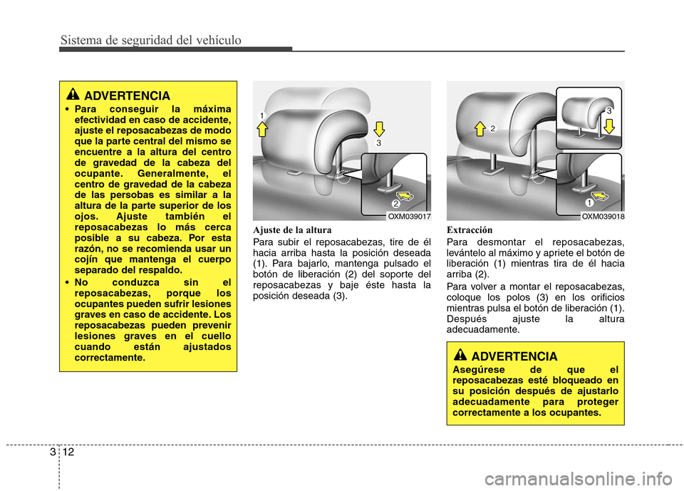 Hyundai Santa Fe 2011  Manual del propietario (in Spanish) Sistema de seguridad del vehículo
12
3
Ajuste de la altura 
Para subir el reposacabezas, tire de él 
hacia arriba hasta la posición deseada
(1). Para bajarlo, mantenga pulsado el
botón de liberaci