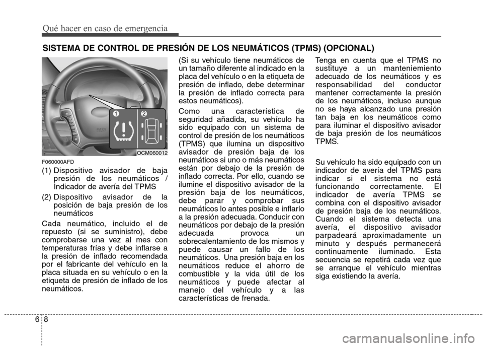 Hyundai Santa Fe 2011 Manual del propietario (in Spanish) Qué hacer en caso de emergencia
8
6
SISTEMA DE CONTROL DE PRESIÓN DE LOS NEUMÁTICOS (TPMS) (OPCIONAL)
F060000AFD
(1) Di spositivo avisador de baja
presión de los neumáticos /
Indicador de aver Hyundai Santa Fe 2011 Manual del propietario (in Spanish) Qué hacer en caso de emergencia
8
6
SISTEMA DE CONTROL DE PRESIÓN DE LOS NEUMÁTICOS (TPMS) (OPCIONAL)
F060000AFD
(1) Di spositivo avisador de baja
presión de los neumáticos /
Indicador de aver