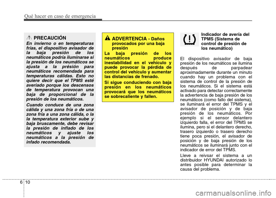 Hyundai Santa Fe 2011 Manual del propietario (in Spanish) Qué hacer en caso de emergencia
10
6
Indicador de avería del TPMS (Sistema de
control de presión delos neumático)
El dispositivo avisador de baja presión de los neumáticos se ilumina
después de Hyundai Santa Fe 2011 Manual del propietario (in Spanish) Qué hacer en caso de emergencia
10
6
Indicador de avería del TPMS (Sistema de
control de presión delos neumático)
El dispositivo avisador de baja presión de los neumáticos se ilumina
después de
