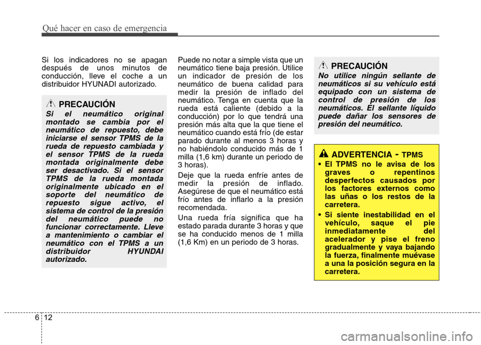 Hyundai Santa Fe 2011 Manual del propietario (in Spanish) Qué hacer en caso de emergencia
12
6
Si los indicadores no se apagan
después de unos minutos de
conducción, lleve el coche a un
distribuidor HYUNADI autorizado. Puede no notar a simple vista que u Hyundai Santa Fe 2011 Manual del propietario (in Spanish) Qué hacer en caso de emergencia
12
6
Si los indicadores no se apagan
después de unos minutos de
conducción, lleve el coche a un
distribuidor HYUNADI autorizado. Puede no notar a simple vista que u