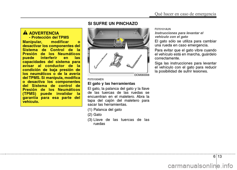 Hyundai Santa Fe 2011 Manual del propietario (in Spanish) 613
Qué hacer en caso de emergencia
F070100AEN El gato y las herramientas
El gato, la palanca del gato y la llave
de las tuercas de las ruedas se
encuentran en el maletero. Abra la
tapa del cajón Hyundai Santa Fe 2011 Manual del propietario (in Spanish) 613
Qué hacer en caso de emergencia
F070100AEN El gato y las herramientas
El gato, la palanca del gato y la llave
de las tuercas de las ruedas se
encuentran en el maletero. Abra la
tapa del cajón