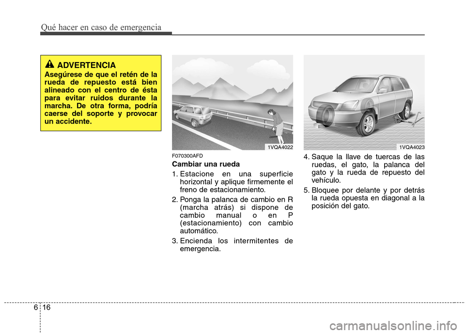 Hyundai Santa Fe 2011 Manual del propietario (in Spanish) Qué hacer en caso de emergencia
16
6
F070300AFD Cambiar una rueda
1. Estacione en una superficie
horizontal y aplique firmemente el
freno de estacionamiento.
2. Ponga la palanca de cambio en R (mar Hyundai Santa Fe 2011 Manual del propietario (in Spanish) Qué hacer en caso de emergencia
16
6
F070300AFD Cambiar una rueda
1. Estacione en una superficie
horizontal y aplique firmemente el
freno de estacionamiento.
2. Ponga la palanca de cambio en R (mar