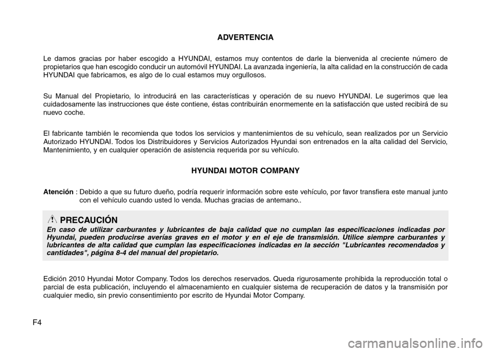 Hyundai Santa Fe 2011 Manual del propietario (in Spanish) F4ADVERTENCIA
Le damos gracias por haber escogido a HYUNDAI, estamos muy contentos de darle la bienvenida al creciente número de
propietarios que han escogido conducir un automóvil HYUNDAI. La avan Hyundai Santa Fe 2011 Manual del propietario (in Spanish) F4ADVERTENCIA
Le damos gracias por haber escogido a HYUNDAI, estamos muy contentos de darle la bienvenida al creciente número de
propietarios que han escogido conducir un automóvil HYUNDAI. La avan