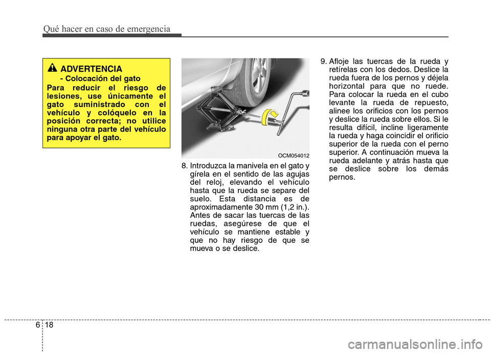 Hyundai Santa Fe 2011 Manual del propietario (in Spanish) Qué hacer en caso de emergencia
18
6
8. Introduzca la manivela en el gato y
gírela en el sentido de las agujas
del reloj, elevando el vehículo
hasta que la rueda se separe del
suelo. Esta distanci Hyundai Santa Fe 2011 Manual del propietario (in Spanish) Qué hacer en caso de emergencia
18
6
8. Introduzca la manivela en el gato y
gírela en el sentido de las agujas
del reloj, elevando el vehículo
hasta que la rueda se separe del
suelo. Esta distanci