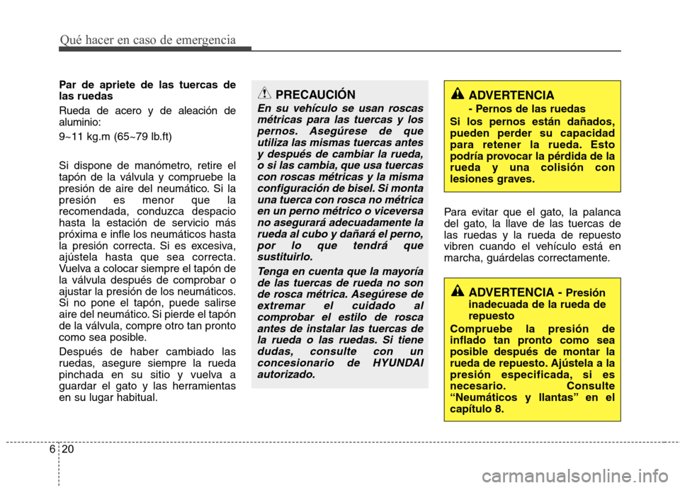 Hyundai Santa Fe 2011 Manual del propietario (in Spanish) Qué hacer en caso de emergencia
20
6
Par de apriete de las tuercas de las ruedas Rueda de acero y de aleación de aluminio:
9~11 kg.m (65~79 lb.ft)
Si dispone de manómetro, retire el
tapón de la Hyundai Santa Fe 2011 Manual del propietario (in Spanish) Qué hacer en caso de emergencia
20
6
Par de apriete de las tuercas de las ruedas Rueda de acero y de aleación de aluminio:
9~11 kg.m (65~79 lb.ft)
Si dispone de manómetro, retire el
tapón de la