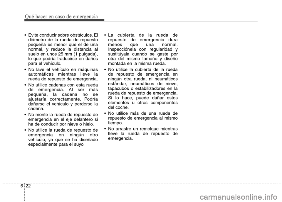 Hyundai Santa Fe 2011 Manual del propietario (in Spanish) Qué hacer en caso de emergencia
22
6
Evite conducir sobre obstáculos. El
diámetro de la rueda de repuesto pequeña es menor que el de una
normal, y reduce la distancia al
suelo en unos 25 mm (1 pu Hyundai Santa Fe 2011 Manual del propietario (in Spanish) Qué hacer en caso de emergencia
22
6
Evite conducir sobre obstáculos. El
diámetro de la rueda de repuesto pequeña es menor que el de una
normal, y reduce la distancia al
suelo en unos 25 mm (1 pu