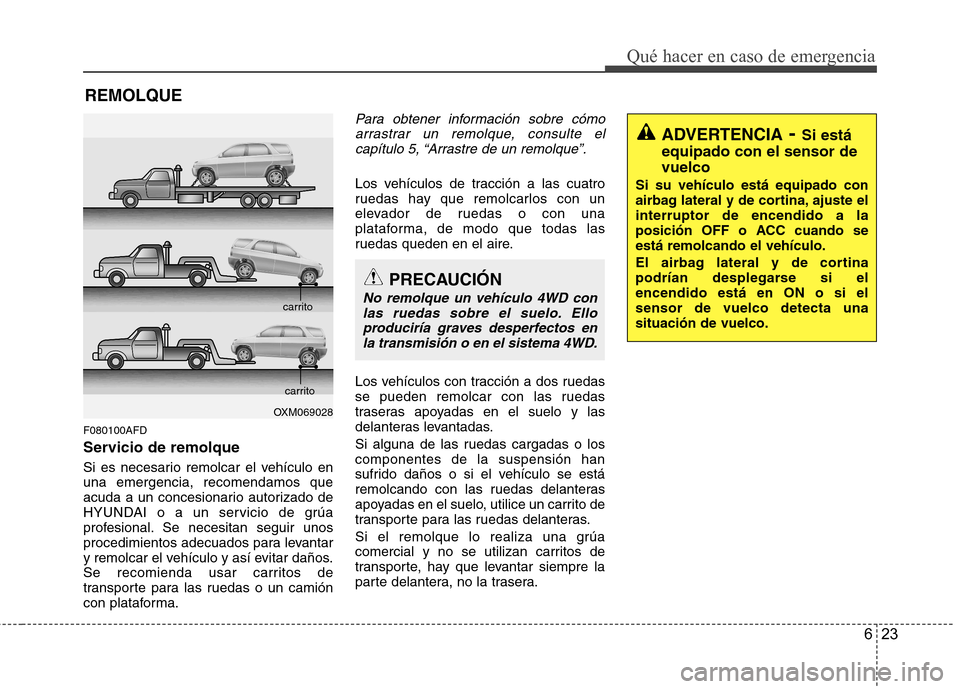 Hyundai Santa Fe 2011  Manual del propietario (in Spanish) 623
Qué hacer en caso de emergencia
REMOLQUE
F080100AFD 
Servicio de remolque 
Si es necesario remolcar el vehículo en una emergencia, recomendamos que
acuda a un concesionario autorizado de
HYUNDAI