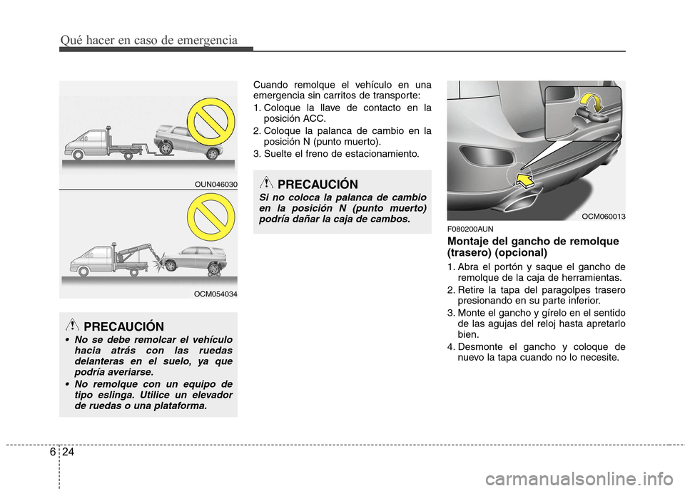 Hyundai Santa Fe 2011 Manual del propietario (in Spanish) Qué hacer en caso de emergencia
24
6
Cuando remolque el vehículo en una
emergencia sin carritos de transporte:
1. Coloque la llave de contacto en la
posición ACC.
2. Coloque la palanca de cambio Hyundai Santa Fe 2011 Manual del propietario (in Spanish) Qué hacer en caso de emergencia
24
6
Cuando remolque el vehículo en una
emergencia sin carritos de transporte:
1. Coloque la llave de contacto en la
posición ACC.
2. Coloque la palanca de cambio