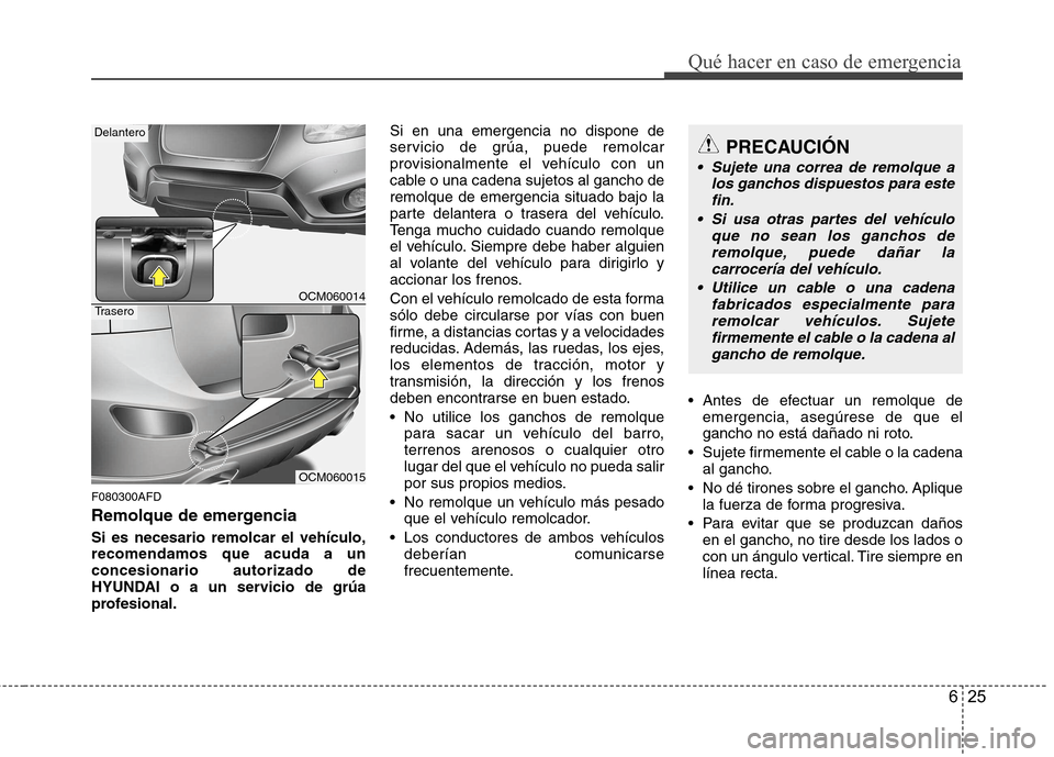 Hyundai Santa Fe 2011 Manual del propietario (in Spanish) 625
Qué hacer en caso de emergencia
F080300AFD
Remolque de emergencia Si es necesario remolcar el vehículo, recomendamos que acuda a unconcesionario autorizado de
HYUNDAI o a un servicio de grúa
p Hyundai Santa Fe 2011 Manual del propietario (in Spanish) 625
Qué hacer en caso de emergencia
F080300AFD
Remolque de emergencia Si es necesario remolcar el vehículo, recomendamos que acuda a unconcesionario autorizado de
HYUNDAI o a un servicio de grúa
p