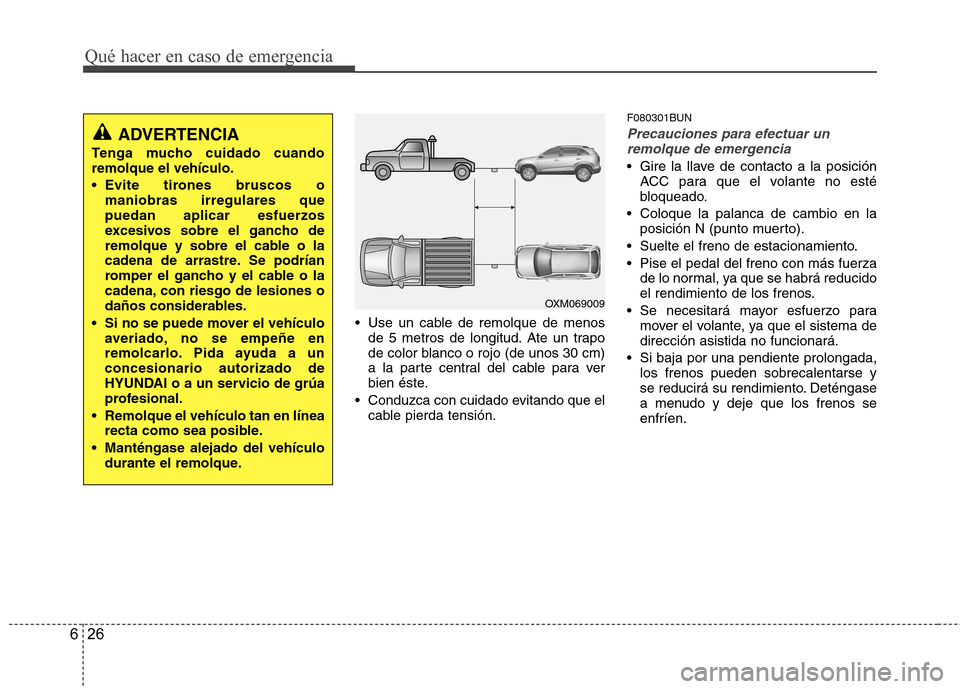 Hyundai Santa Fe 2011 Manual del propietario (in Spanish) Qué hacer en caso de emergencia
26
6
Use un cable de remolque de menos
de 5 metros de longitud. Ate un trapo
de color blanco o rojo (de unos 30 cm)
a la parte central del cable para ver
bien éste. Hyundai Santa Fe 2011 Manual del propietario (in Spanish) Qué hacer en caso de emergencia
26
6
Use un cable de remolque de menos
de 5 metros de longitud. Ate un trapo
de color blanco o rojo (de unos 30 cm)
a la parte central del cable para ver
bien éste.