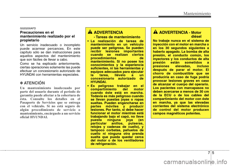 Hyundai Santa Fe 2011 Manual del propietario (in Spanish) 75
Mantenimiento
G020200AFD Precauciones en el mantenimiento realizado por el
propietario
Un servicio inadecuado o incompleto
puede acarrear percances. En este
capítulo sólo se dan instrucciones p Hyundai Santa Fe 2011 Manual del propietario (in Spanish) 75
Mantenimiento
G020200AFD Precauciones en el mantenimiento realizado por el
propietario
Un servicio inadecuado o incompleto
puede acarrear percances. En este
capítulo sólo se dan instrucciones p