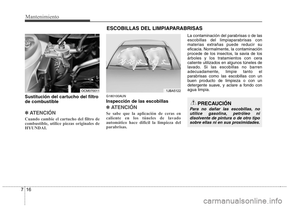 Hyundai Santa Fe 2011 Manual del propietario (in Spanish) Mantenimiento
16
7
Sustitución del cartucho del filtro
de combustible
✽✽
ATENCIÓN
Cuando cambie el cartucho del filtro de combustible, utilice piezas originales deHYUNDAI.
G180100AUN Inspecció Hyundai Santa Fe 2011 Manual del propietario (in Spanish) Mantenimiento
16
7
Sustitución del cartucho del filtro
de combustible
✽✽
ATENCIÓN
Cuando cambie el cartucho del filtro de combustible, utilice piezas originales deHYUNDAI.
G180100AUN Inspecció