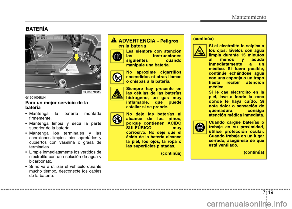 Hyundai Santa Fe 2011 Manual del propietario (in Spanish) 719
Mantenimiento
BATERÍA
G190100BUN
Para un mejor servicio de la batería
Mantenga la batería montada firmemente.
Mantenga limpia y seca la parte superior de la batería.
Mantenga los terminal Hyundai Santa Fe 2011 Manual del propietario (in Spanish) 719
Mantenimiento
BATERÍA
G190100BUN
Para un mejor servicio de la batería
Mantenga la batería montada firmemente.
Mantenga limpia y seca la parte superior de la batería.
Mantenga los terminal
