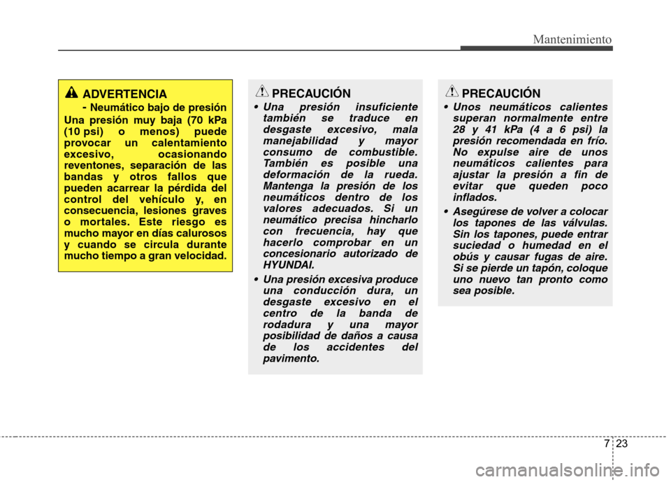 Hyundai Santa Fe 2011 Manual del propietario (in Spanish) 723
Mantenimiento
ADVERTENCIA - Neumático bajo de presión
Una presión muy baja (70 kPa
(10 psi) o menos) puede
provocar un calentamiento
excesivo, ocasionando
reventones, separación de las
banda Hyundai Santa Fe 2011 Manual del propietario (in Spanish) 723
Mantenimiento
ADVERTENCIA - Neumático bajo de presión
Una presión muy baja (70 kPa
(10 psi) o menos) puede
provocar un calentamiento
excesivo, ocasionando
reventones, separación de las
banda
