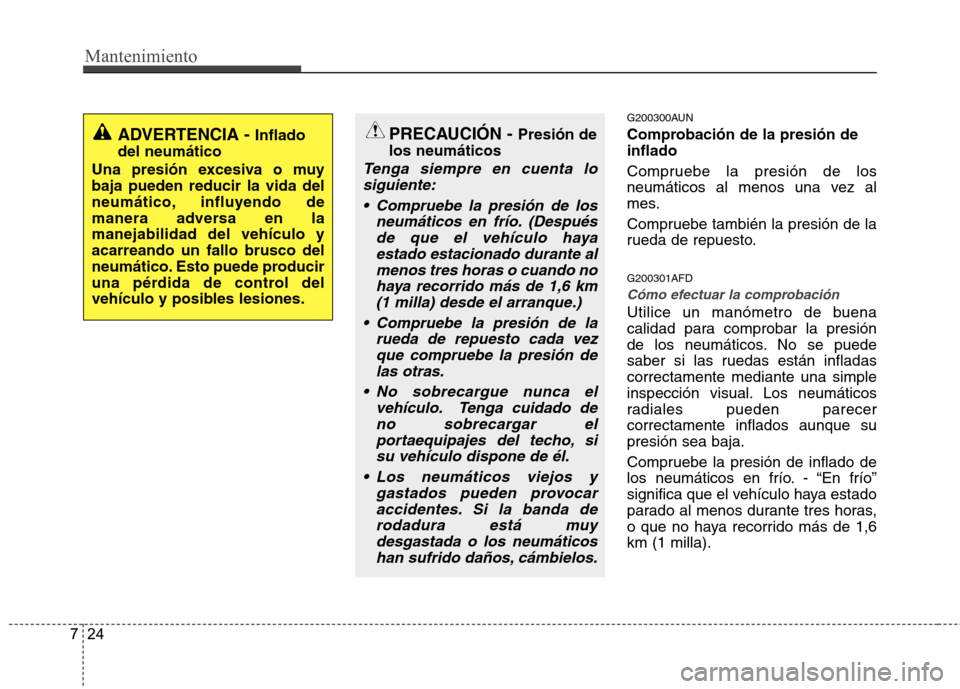 Hyundai Santa Fe 2011 Manual del propietario (in Spanish) Mantenimiento
24
7
G200300AUN
Comprobación de la presión de inflado
Compruebe la presión de los
neumáticos al menos una vez al
mes.
Compruebe también la presión de la
rueda de repuesto. G20 Hyundai Santa Fe 2011 Manual del propietario (in Spanish) Mantenimiento
24
7
G200300AUN
Comprobación de la presión de inflado
Compruebe la presión de los
neumáticos al menos una vez al
mes.
Compruebe también la presión de la
rueda de repuesto. G20
