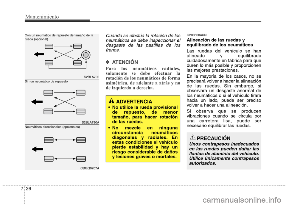 Hyundai Santa Fe 2011 Manual del propietario (in Spanish) Mantenimiento
26
7
Cuando se efectúa la rotación de los
neumáticos se debe inspeccionar eldesgaste de las pastillas de los frenos.
✽✽
ATENCIÓN
Para los neumáticos radiales,
solamente se d Hyundai Santa Fe 2011 Manual del propietario (in Spanish) Mantenimiento
26
7
Cuando se efectúa la rotación de los
neumáticos se debe inspeccionar eldesgaste de las pastillas de los frenos.
✽✽
ATENCIÓN
Para los neumáticos radiales,
solamente se d