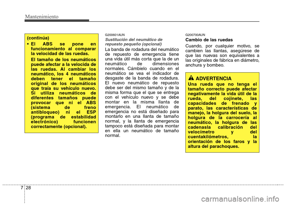 Hyundai Santa Fe 2011 Manual del propietario (in Spanish) Mantenimiento
28
7
G200601AUN
Sustitución del neumático de
repuesto pequeño (opcional)
La banda de rodadura del neumático de repuesto de emergencia tiene
una vida útil más corta que la de unneum Hyundai Santa Fe 2011 Manual del propietario (in Spanish) Mantenimiento
28
7
G200601AUN
Sustitución del neumático de
repuesto pequeño (opcional)
La banda de rodadura del neumático de repuesto de emergencia tiene
una vida útil más corta que la de unneum