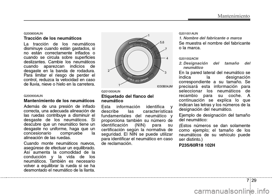 Hyundai Santa Fe 2011 Manual del propietario (in Spanish) 729
Mantenimiento
G200800AUN
Tracción de los neumáticos
La tracción de los neumáticos
disminuye cuando están gastados, sino están correctamente inflados ocuando se circula sobre superficies
d Hyundai Santa Fe 2011 Manual del propietario (in Spanish) 729
Mantenimiento
G200800AUN
Tracción de los neumáticos
La tracción de los neumáticos
disminuye cuando están gastados, sino están correctamente inflados ocuando se circula sobre superficies
d